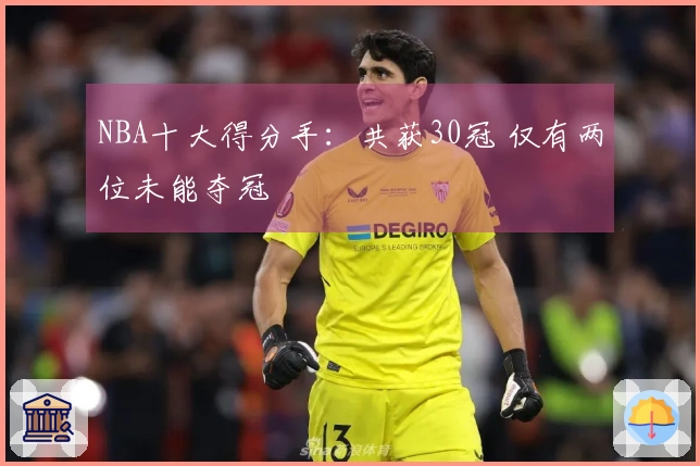 NBA十大得分手：共获30冠 仅有两位未能夺冠