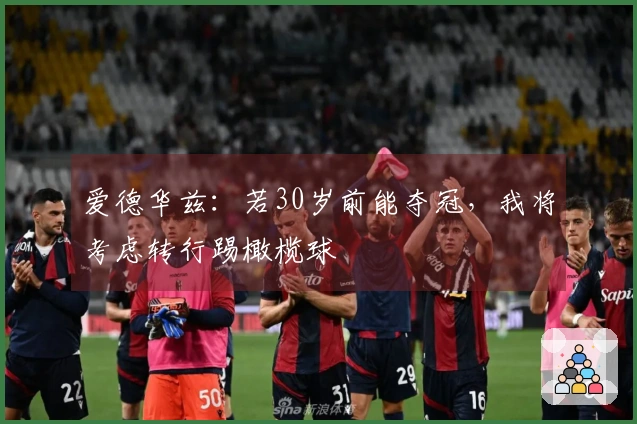 爱德华兹：若30岁前能夺冠，我将考虑转行踢橄榄球