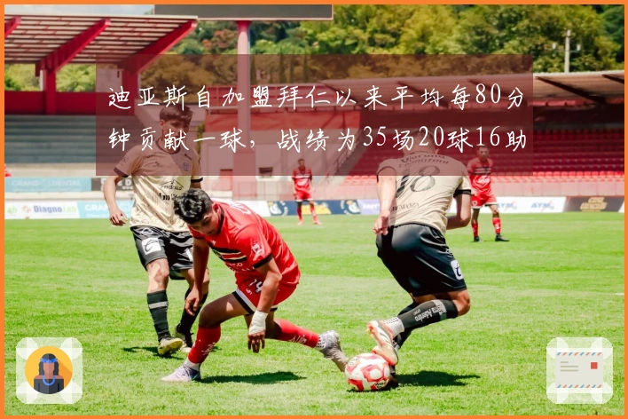 迪亚斯自加盟拜仁以来平均每80分钟贡献一球，战绩为35场20球16助攻