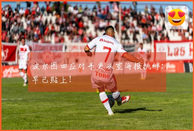 波尔图回应对手更衣室海报挑衅：早已贴上！